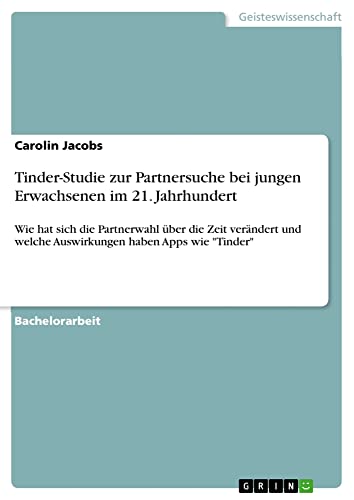 Tinder-Studie zur Partnersuche bei jungen Erwachsenen im 21. Jahrhundert: Wie hat sich die Partnerwahl über die Zeit verändert und welche Auswirkungen haben Apps wie Tinder