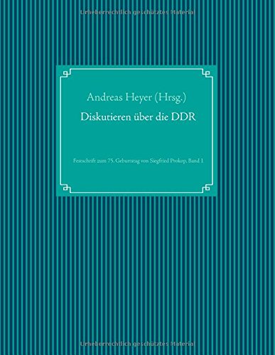 Diskutieren über die DDR: Festschrift zum 75. Geburtstag von Siegfried Prokop, Band 1