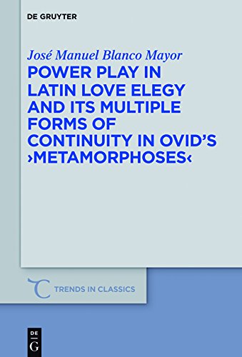 Trends in Classics - Supplementary Volumes: Power Play in Latin Love Elegy and its Multiple Forms of Continuity in Ovid's >Metamorphoses