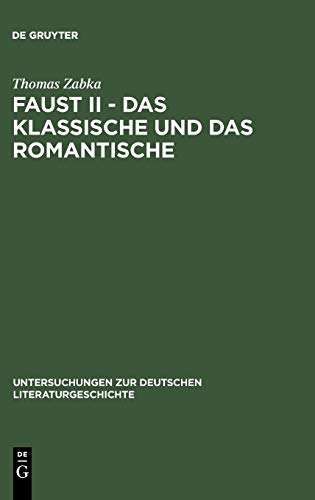 Faust II - Das Klassische und das Romantische: Goethes 'Eingriff in die neueste Literatur' (Untersuchungen zur deutschen Literaturgeschichte, 68, Band 68)