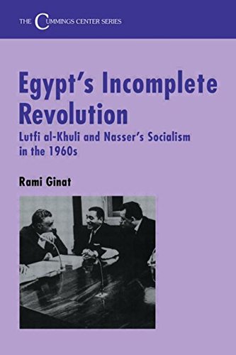 Rami Ginat Egypt's Incomplete Revolution, Lutfi Al-Khuli And Nasser's Socialism In The 1960s, Lufti Al-Khuli And Nasser's Socialism (Cummings Center Series)