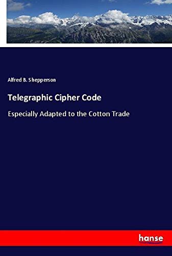 Telegraphic Cipher Code: Especially Adapted to the Cotton Trade