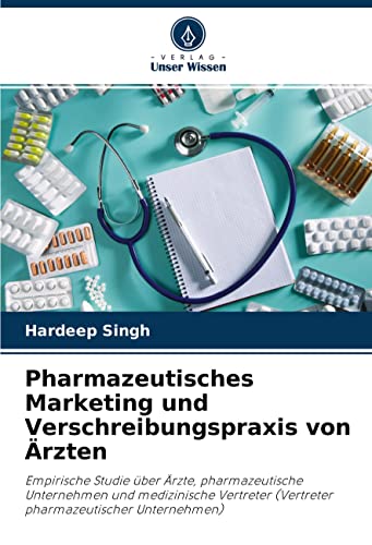 Pharmazeutisches Marketing und Verschreibungspraxis von Ärzten: Empirische Studie über Ärzte, pharmazeutische Unternehmen und medizinische Vertreter (Vertreter pharmazeutischer Unternehmen)