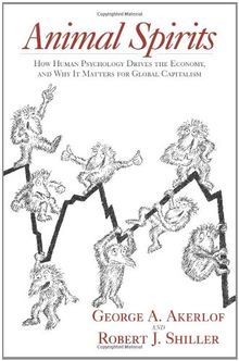 Animal Spirits: How Human Psychology Drives the Economy, and Why It Matters for Global Capitalism