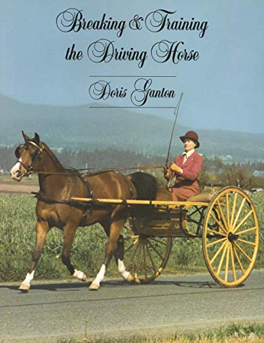 Breaking and Training the Driving Horse: A Detailed and Comprehensive Study - Second Edition Revised and Expanded: A Detailed and Comprehensive Study ... Expanded) (Wilshire Horse Lovers Library)