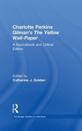 Charlotte Perkins Gilman's The Yellow Wall-Paper: A Sourcebook and Critical Edition (Routledge Guides To Literature)