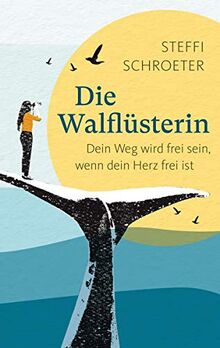 Die Walflüsterin: Dein Weg wird frei sein, wenn dein Herz frei ist