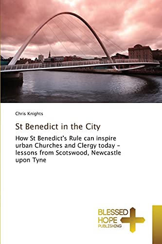St Benedict in the City: How St Benedict's Rule can inspire urban Churches and Clergy today - lessons from Scotswood, Newcastle upon Tyne