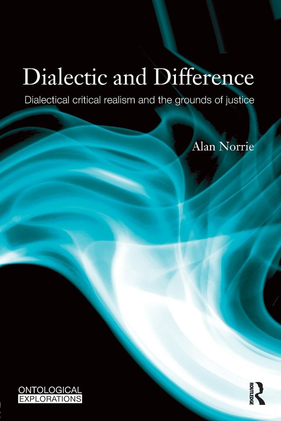 Alan Norrie Dialectic And Difference, Dialectical Critical Realism And The Grounds Of Justice (Ontological Explorations)