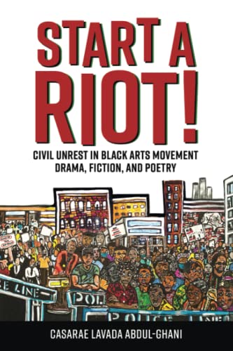 Start a Riot!: Civil Unrest in Black Arts Movement Drama, Fiction, and Poetry (Margaret Walker Alexander Series in African American Studies)