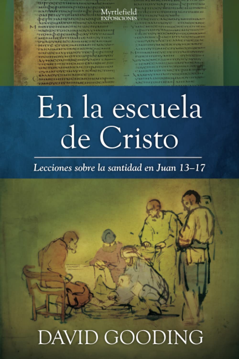 En la escuela de Cristo: Lecciones sobre la santidad en Juan 13–17 (Myrtlefield Exposiciones)