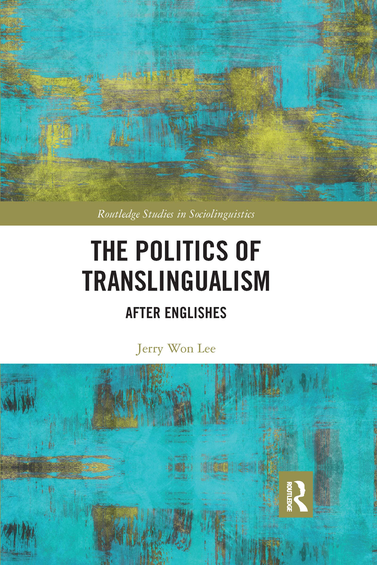 The Politics of Translingualism: After Englishes (Routledge Studies in Sociolinguistics)