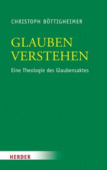 Glauben verstehen: Eine Theologie des Glaubensaktes