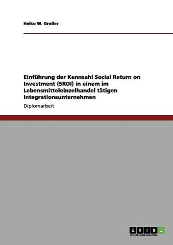 Einführung der Kennzahl Social Return on Investment (SROI) in einem im Lebensmitteleinzelhandel tätigen Integrationsunternehmen