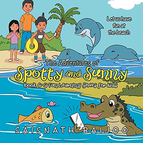 The Adventures of Spotty and Sunny Book 6: a Fun Learning Series for Kids: Let Us Have Fun at the Beach (Adventures of Spotty and Sunny, 6)