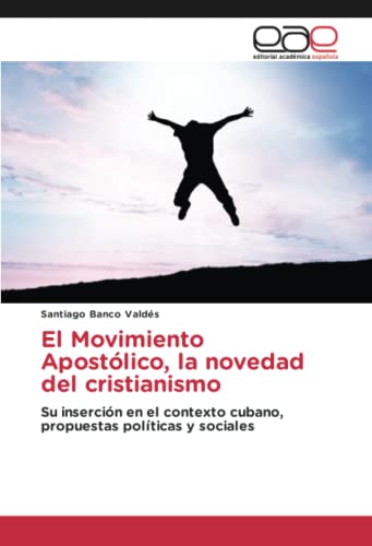 El Movimiento Apostólico, la novedad del cristianismo: Su inserción en el contexto cubano, propuestas políticas y sociales