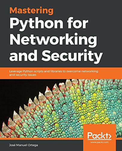Mastering Python for Networking and Security: Leverage Python scripts and libraries to overcome networking and security issues (English Edition)