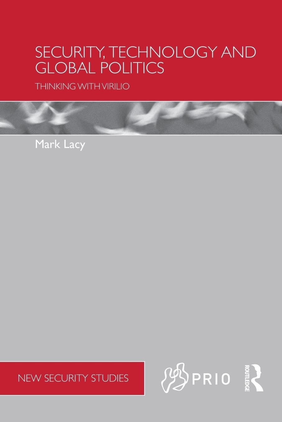 Security, Technology and Global Politics: Thinking with Virilio (Prio New Security Studies)