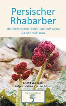 Persischer Rhabarber (Softcover): Mein Freiheitskampf im Iran, Flucht nach Europa und mein neues Leben