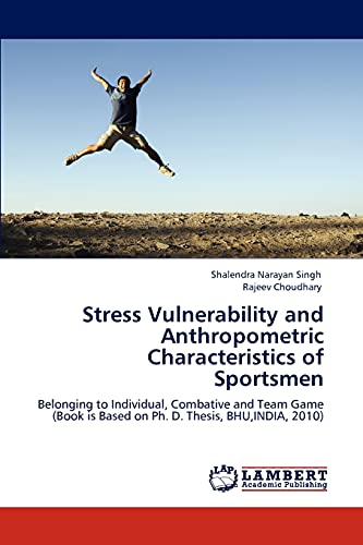 Stress Vulnerability and Anthropometric Characteristics of Sportsmen: Belonging to Individual, Combative and Team Game (Book is Based on Ph. D. Thesis, BHU,INDIA, 2010)