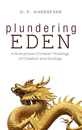 Plundering Eden: A Subversive Christian Theology of Creation and Ecology