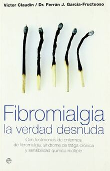 Fibromialgia, la verdad desnuda : con testimonios de enfermos de fibromialgia, síndrome de fatiga crónica y sensibilidad química múltiple (Psicologia Y Salud (esfera))