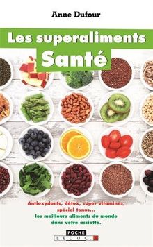 Les superaliments santé : antioxydants, détox, supervitaminés, spécial tonus... : les meilleurs aliments du monde dans votre assiette