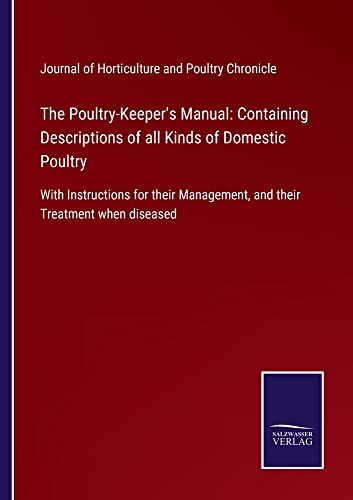 The Poultry-Keeper's Manual: Containing Descriptions of all Kinds of Domestic Poultry: With Instructions for their Management, and their Treatment when diseased