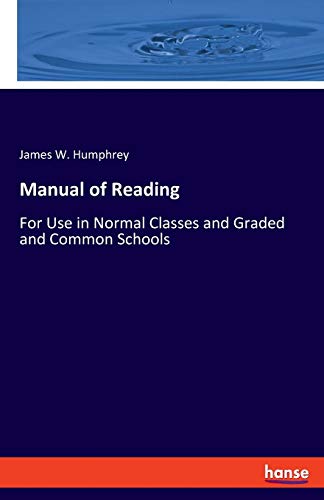 Manual of Reading: For Use in Normal Classes and Graded and Common Schools