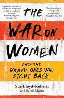 The War on Women: And the Brave Ones Who Fight Back