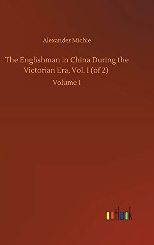 The Englishman in China During the Victorian Era, Vol. I (of 2): Volume 1