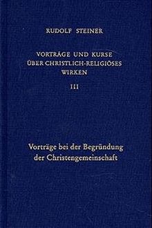 Vorträge und Kurse über christlich-religiöses Wirken, Bd.3, Vorträge bei der Begründung der Christengemeinschaft (Rudolf Steiner Gesamtausgabe)