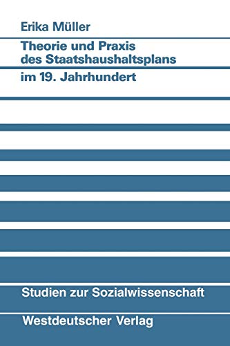 Theorie und Praxis des Staatshaushaltsplans im 19. Jahrhundert: Am Beispiel von Preußen, Bayern, Sachsen und Württemberg (Studien zur ... (Studien zur Sozialwissenschaft, 84, Band 84)