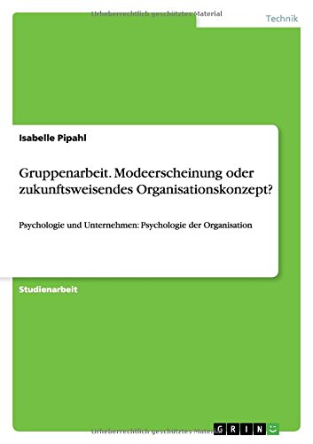 Gruppenarbeit. Modeerscheinung oder zukunftsweisendes Organisationskonzept?: Psychologie und Unternehmen: Psychologie der Organisation