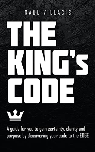 The King's Code: A Guide for You to Gain Certainty, Clarity and Purpose by Discovering Your Code to the Edge