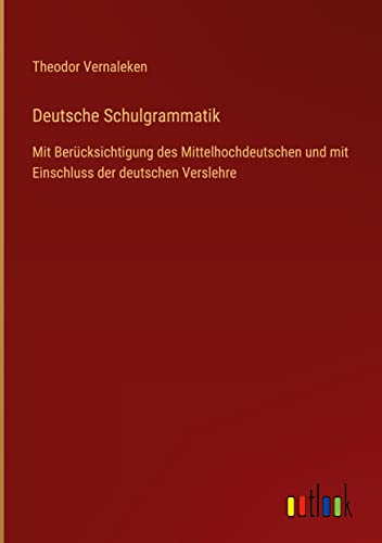 Deutsche Schulgrammatik: Mit Berücksichtigung des Mittelhochdeutschen und mit Einschluss der deutschen Verslehre