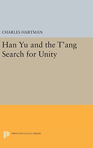 Han Yu and the T'ang Search for Unity (Princeton Legacy Library)