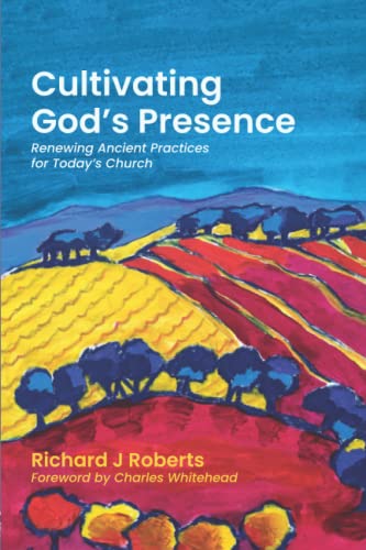Cultivating God's Presence: Renewing Ancient Practices for Today's Church