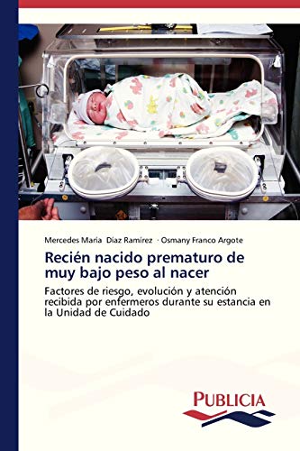 Recién nacido prematuro de muy bajo peso al nacer: Factores de riesgo, evolución y atención recibida por enfermeros durante su estancia en la Unidad de Cuidado