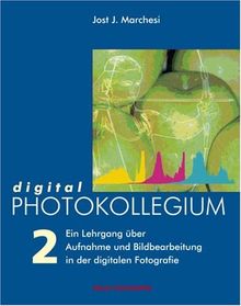 digital PHOTOKOLLEGIUM: Band 2: Lektion 17-34: (Lektion 17-34) Ein Lehrgang über Aufnahme und Bildbearbeitung in der digitalen Fotografie