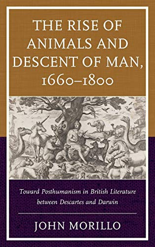 The Rise of Animals and Descent of Man, 1660-1800: Toward Posthumanism in British Literature between Descartes and Darwin