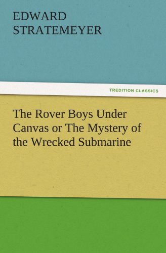 The Rover Boys Under Canvas or The Mystery of the Wrecked Submarine (TREDITION CLASSICS)