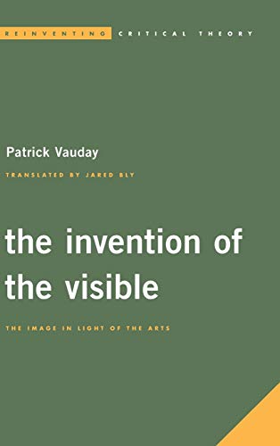 The Invention of the Visible: The Image in Light of the Arts (Reinventing Critical Theory)