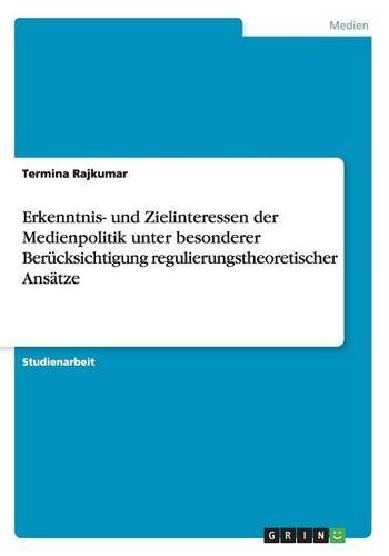 Erkenntnis- und Zielinteressen der Medienpolitik unter besonderer Berücksichtigung regulierungstheoretischer Ansätze