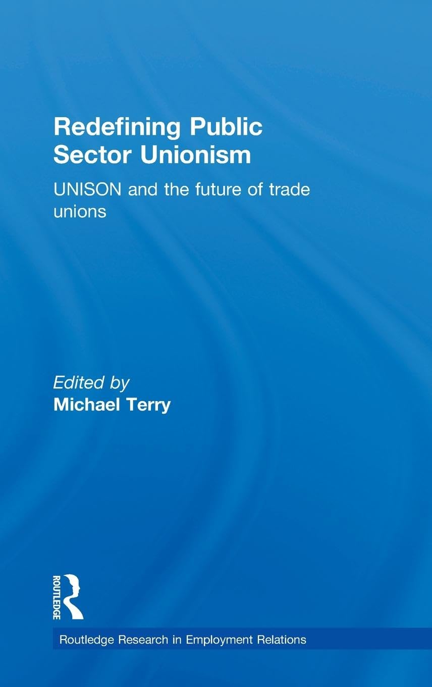 Redefining Public Sector Unionism: UNISON and the Future of Trade Unions (Routledge Studies in Employment Relations, 3.)
