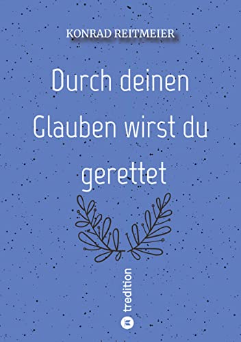 Durch deinen Glauben wirst du gerettet: Konrad Reitmeier