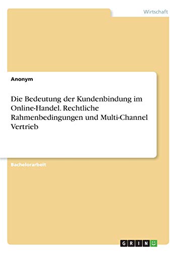 Die Bedeutung der Kundenbindung im Online-Handel. Rechtliche Rahmenbedingungen und Multi-Channel Vertrieb