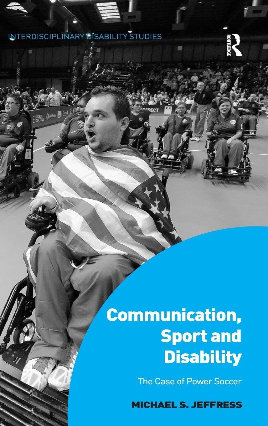 Communication, Sport and Disability: The Case of Power Soccer (Interdisciplinary Disability Studies)