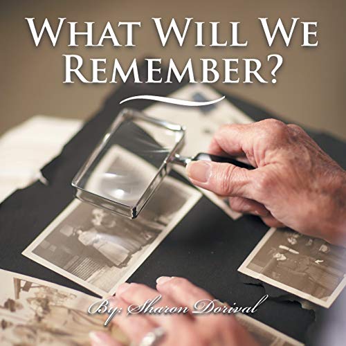 WHAT WILL WE REMEMBER?