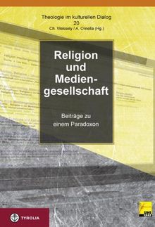 Religion in der Mediengesellschaft: Beiträge zu einem Paradoxon (Theologie im kulturellen Dialog)